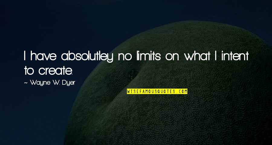 Kazys Binkis Quotes By Wayne W. Dyer: I have absolutley no limits on what I Kazys Binkis Quotes By Wayne W. Dyer: I have absolutley no limits on what I