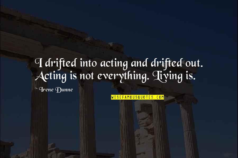 Kazys Boruta Quotes By Irene Dunne: I drifted into acting and drifted out. Acting
