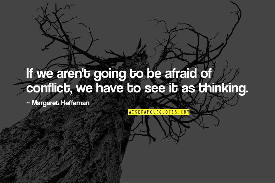 Kazys Boruta Quotes By Margaret Heffernan: If we aren't going to be afraid of Kazys Boruta Quotes By Margaret Heffernan: If we aren't going to be afraid of