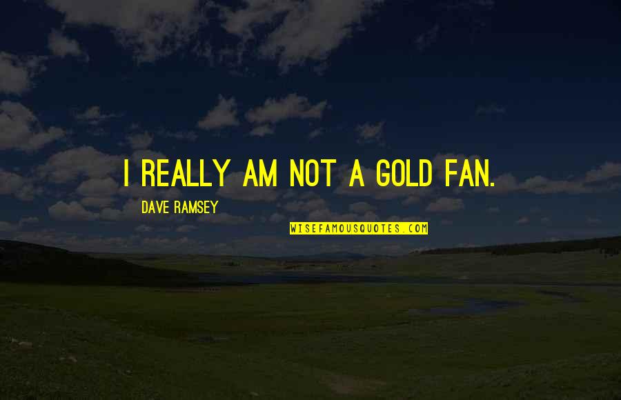Kb Quote Quotes By Dave Ramsey: I really am not a gold fan. Kb Quote Quotes By Dave Ramsey: I really am not a gold fan.