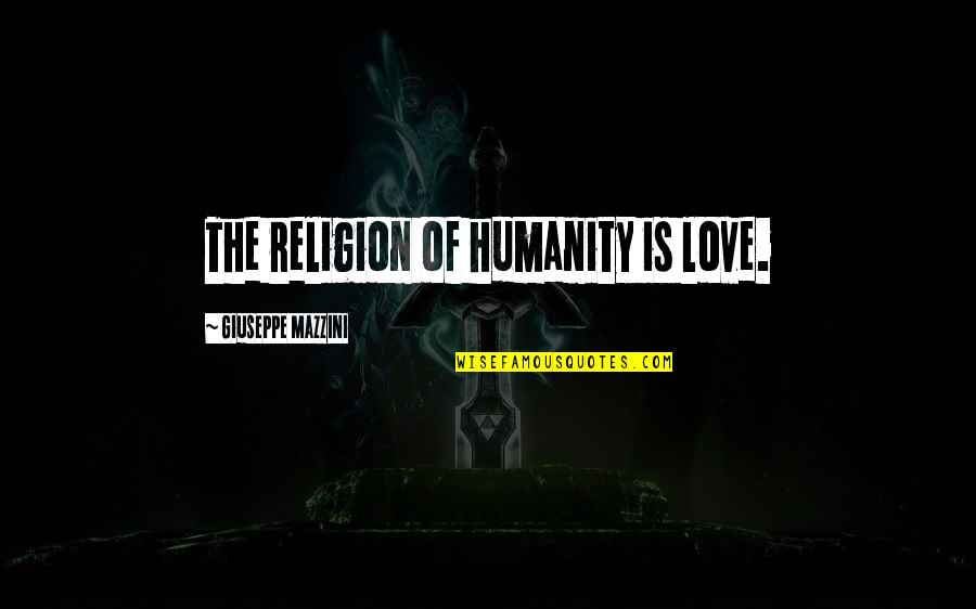 Kbc Quotes By Giuseppe Mazzini: The religion of humanity is love.