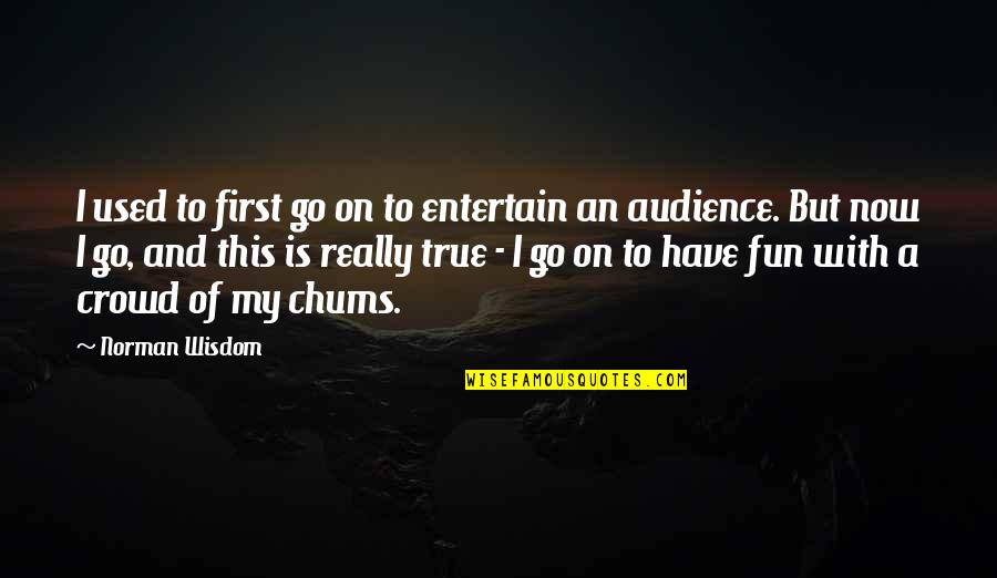 Kbikol Quotes By Norman Wisdom: I used to first go on to entertain Kbikol Quotes By Norman Wisdom: I used to first go on to entertain