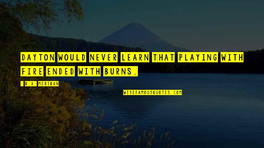 Kboi 2 Quotes By K.A. Merikan: Dayton would never learn that playing with fire
