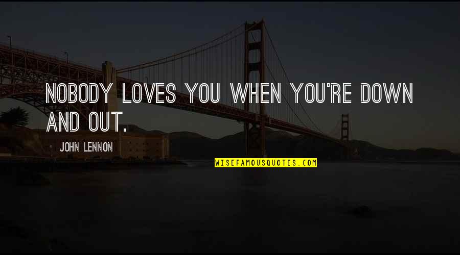Kbus Holdings Quotes By John Lennon: Nobody loves you when you're down and out. Kbus Holdings Quotes By John Lennon: Nobody loves you when you're down and out.
