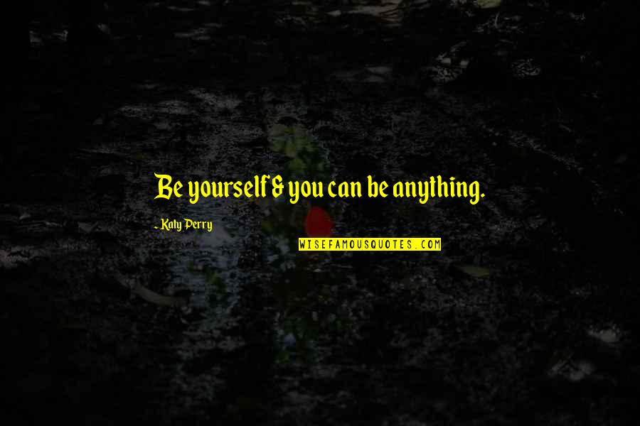 Kbus Holdings Quotes By Katy Perry: Be yourself & you can be anything. Kbus Holdings Quotes By Katy Perry: Be yourself & you can be anything.