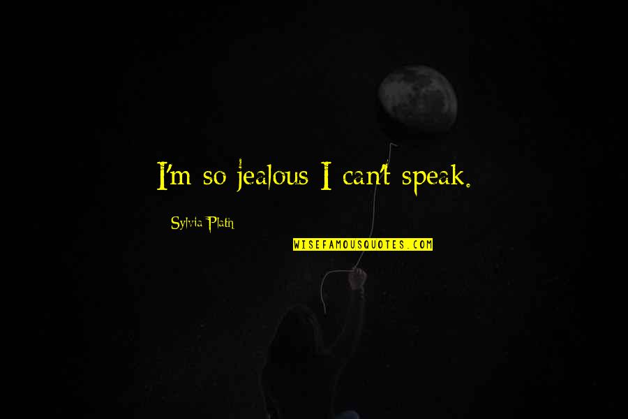 Kbus Paris Quotes By Sylvia Plath: I'm so jealous I can't speak. Kbus Paris Quotes By Sylvia Plath: I'm so jealous I can't speak.