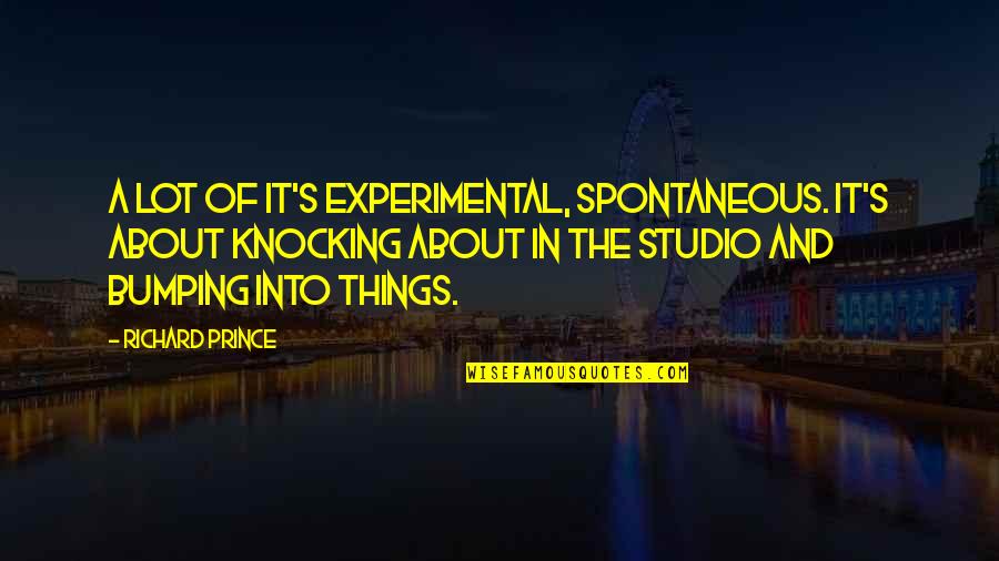 Kbuss Quotes By Richard Prince: A lot of it's experimental, spontaneous. It's about Kbuss Quotes By Richard Prince: A lot of it's experimental, spontaneous. It's about