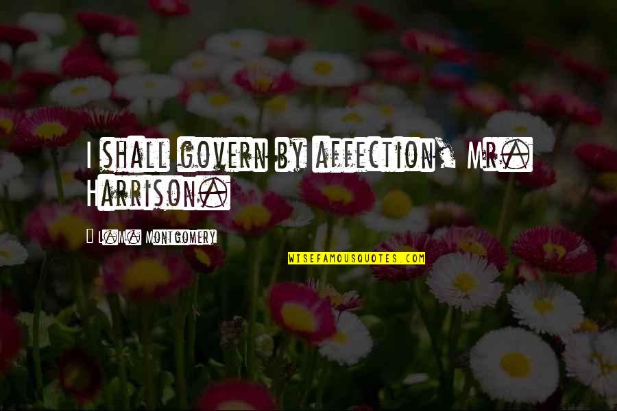 Kbw Index Quotes By L.M. Montgomery: I shall govern by affection, Mr. Harrison.