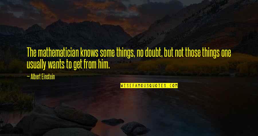 Kbze Radio Quotes By Albert Einstein: The mathematician knows some things, no doubt, but