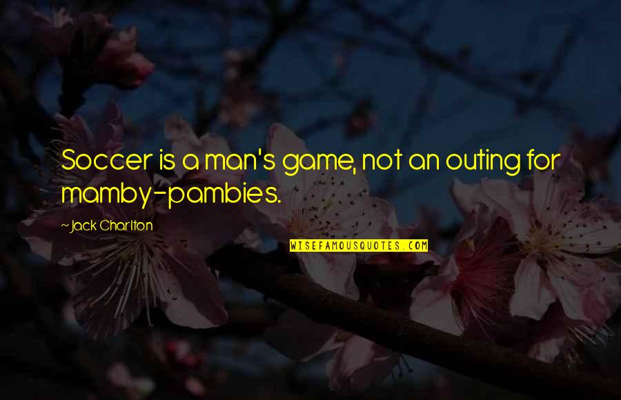 Kc & Jojo Quotes By Jack Charlton: Soccer is a man's game, not an outing Kc & Jojo Quotes By Jack Charlton: Soccer is a man's game, not an outing