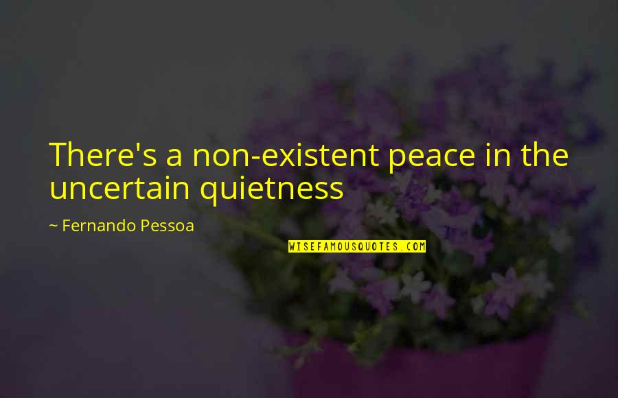 Kcbt Wheat Quotes By Fernando Pessoa: There's a non-existent peace in the uncertain quietness