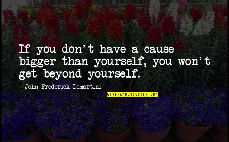Kchev Quotes By John Frederick Demartini: If you don't have a cause bigger than Kchev Quotes By John Frederick Demartini: If you don't have a cause bigger than