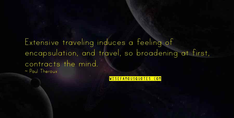 Kchev Quotes By Paul Theroux: Extensive traveling induces a feeling of encapsulation, and Kchev Quotes By Paul Theroux: Extensive traveling induces a feeling of encapsulation, and