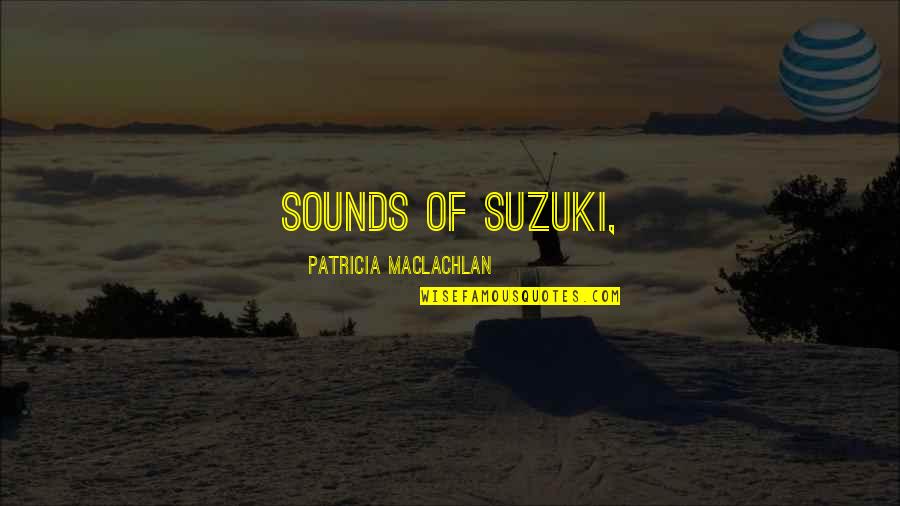 Kcmg Insignia Quotes By Patricia MacLachlan: sounds of Suzuki,