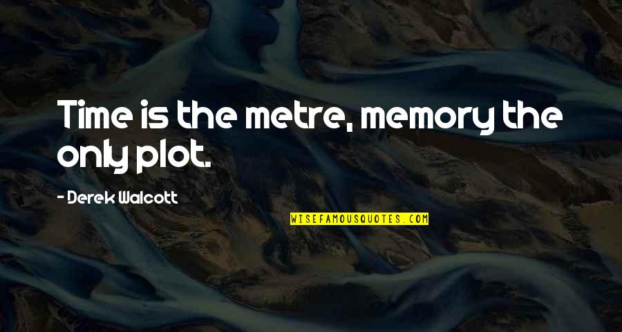 Kcse Quotes By Derek Walcott: Time is the metre, memory the only plot.