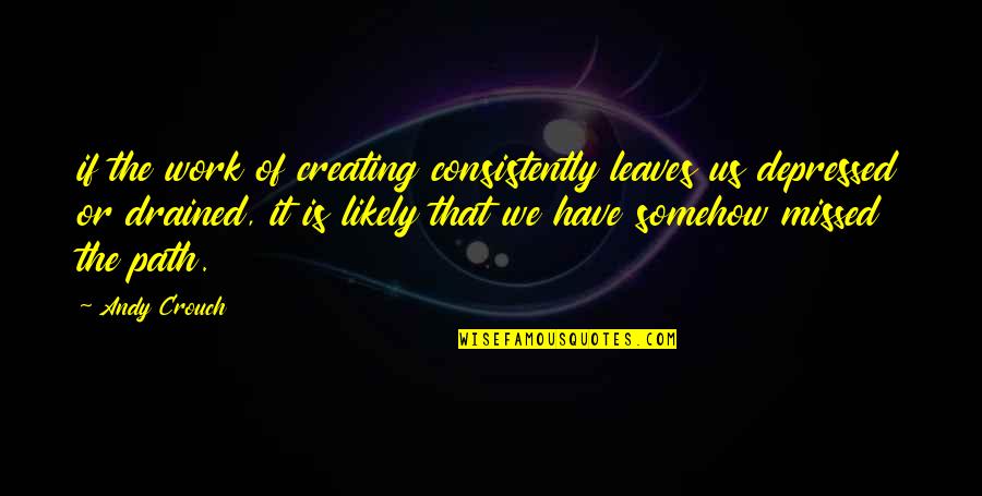 Kda Evelynn Quotes By Andy Crouch: if the work of creating consistently leaves us Kda Evelynn Quotes By Andy Crouch: if the work of creating consistently leaves us