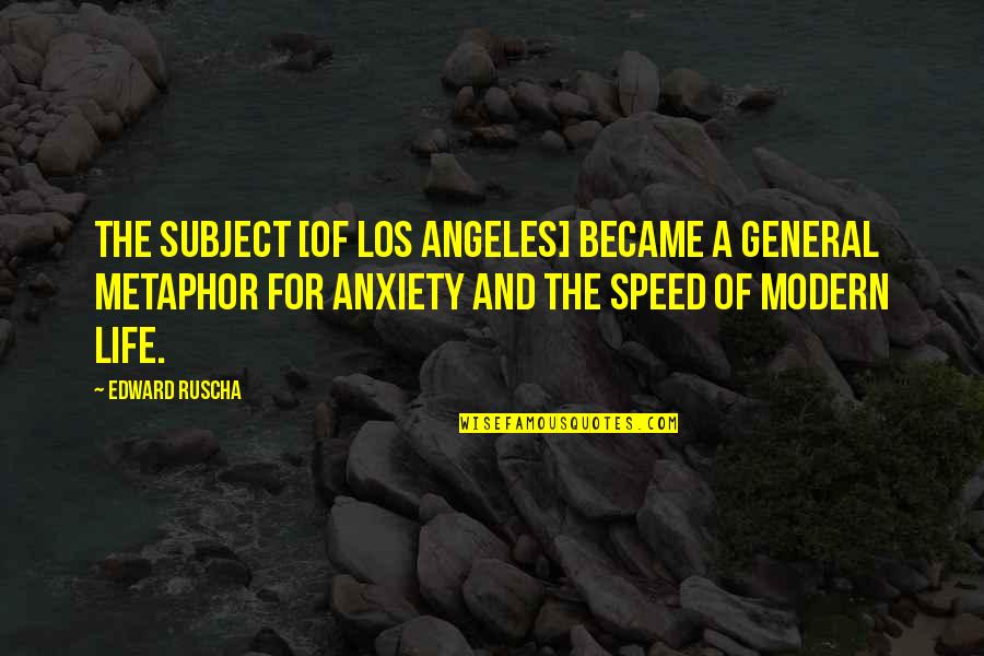Kdaj Sadimo Quotes By Edward Ruscha: The subject [of Los Angeles] became a general