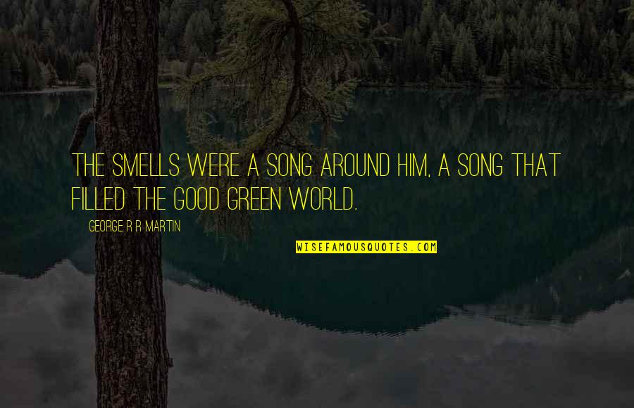 Kdaj Sadimo Quotes By George R R Martin: The smells were a song around him, a Kdaj Sadimo Quotes By George R R Martin: The smells were a song around him, a