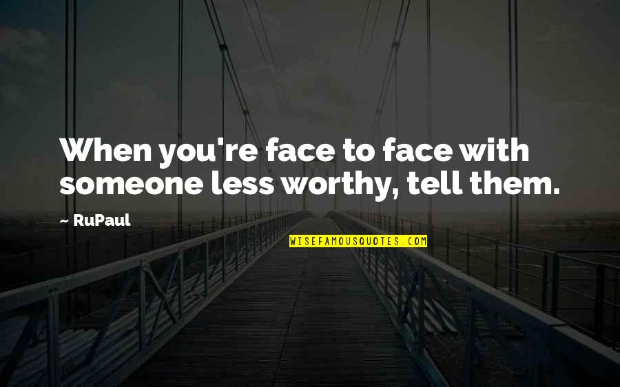 Kdaj So Bile Quotes By RuPaul: When you're face to face with someone less