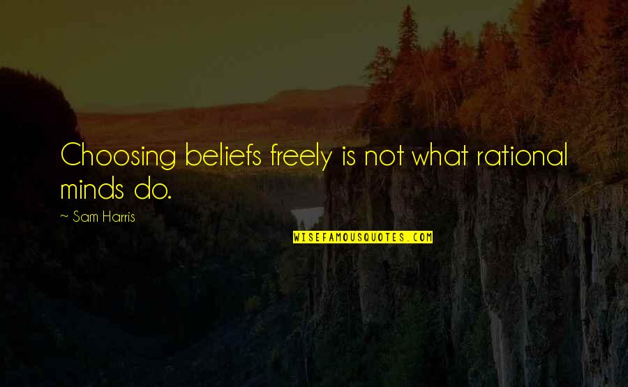 Kdepak Ty Quotes By Sam Harris: Choosing beliefs freely is not what rational minds