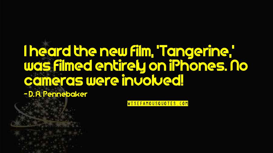 Kdet News Quotes By D. A. Pennebaker: I heard the new film, 'Tangerine,' was filmed Kdet News Quotes By D. A. Pennebaker: I heard the new film, 'Tangerine,' was filmed