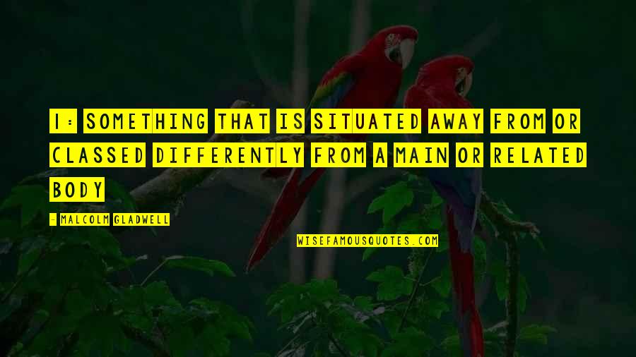 Kdet News Quotes By Malcolm Gladwell: 1: something that is situated away from or Kdet News Quotes By Malcolm Gladwell: 1: something that is situated away from or