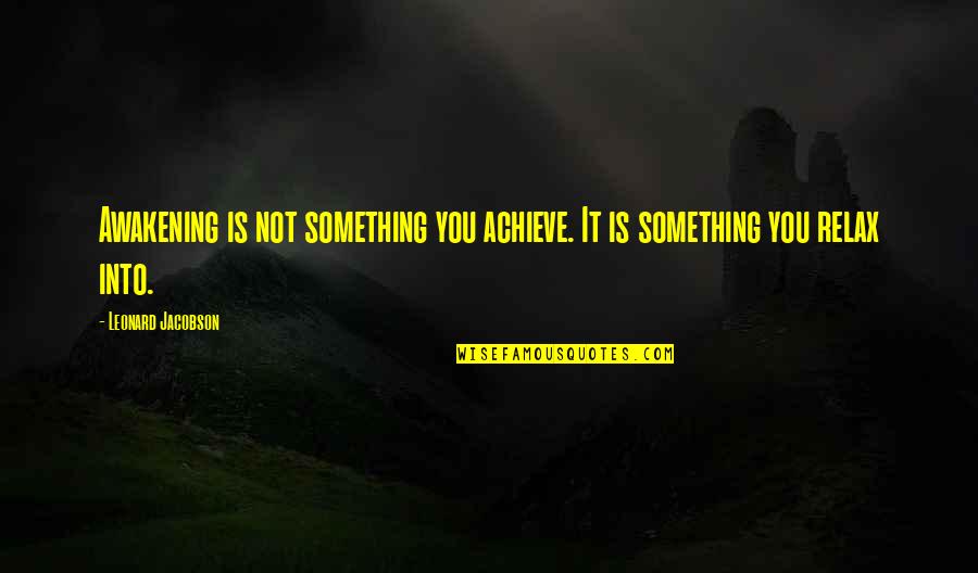 Kdka Quotes By Leonard Jacobson: Awakening is not something you achieve. It is