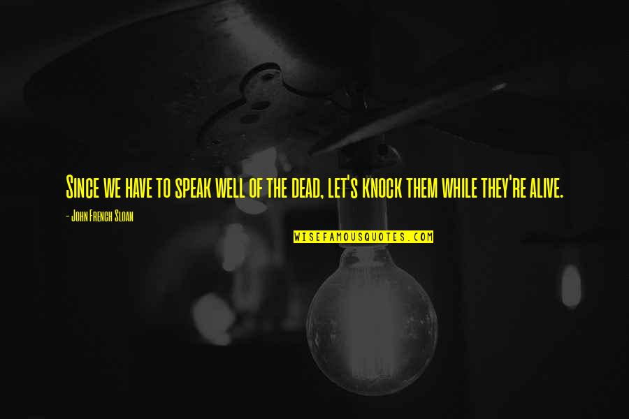 Kdokoliv Slovn Quotes By John French Sloan: Since we have to speak well of the Kdokoliv Slovn Quotes By John French Sloan: Since we have to speak well of the