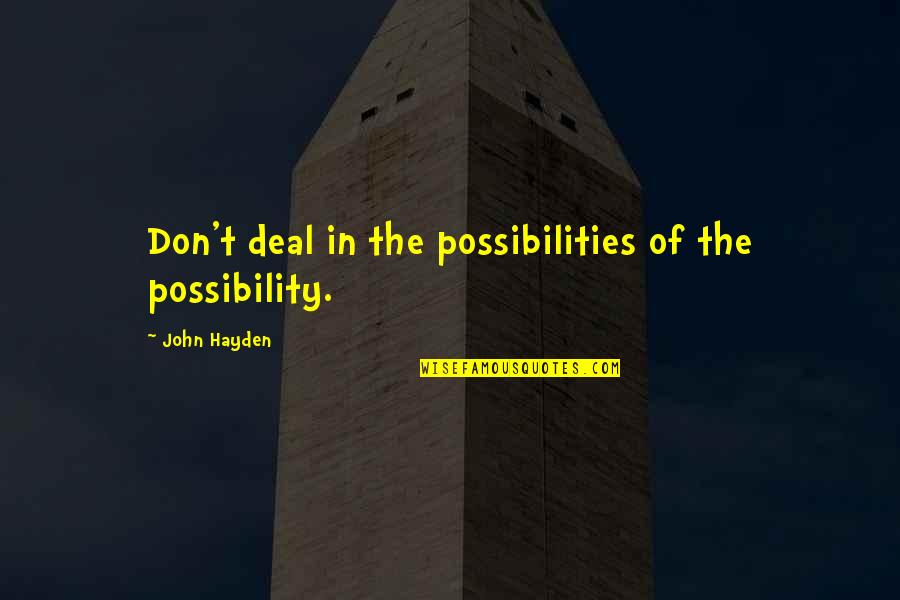 Kdoub Quotes By John Hayden: Don't deal in the possibilities of the possibility.