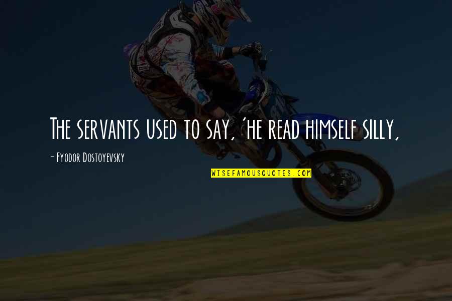 Kdp Stock Quotes By Fyodor Dostoyevsky: The servants used to say, 'he read himself Kdp Stock Quotes By Fyodor Dostoyevsky: The servants used to say, 'he read himself