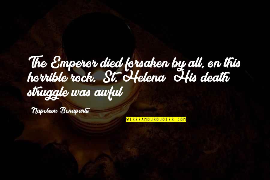Kdyby Byly Ryby Quotes By Napoleon Bonaparte: The Emperor died forsaken by all, on this