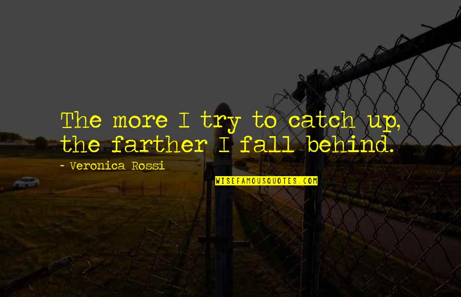 Kdyby Byly Ryby Quotes By Veronica Rossi: The more I try to catch up, the Kdyby Byly Ryby Quotes By Veronica Rossi: The more I try to catch up, the