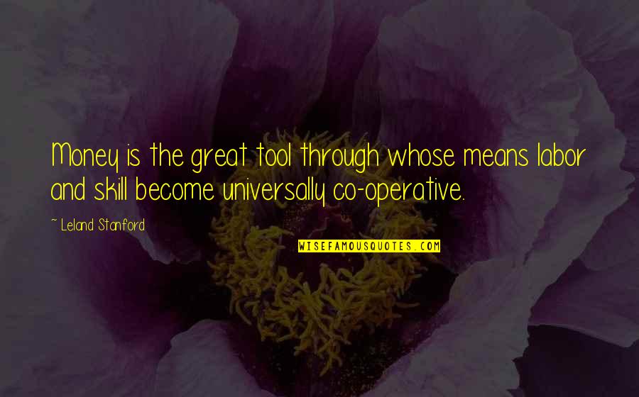 Kdybych J Quotes By Leland Stanford: Money is the great tool through whose means Kdybych J Quotes By Leland Stanford: Money is the great tool through whose means