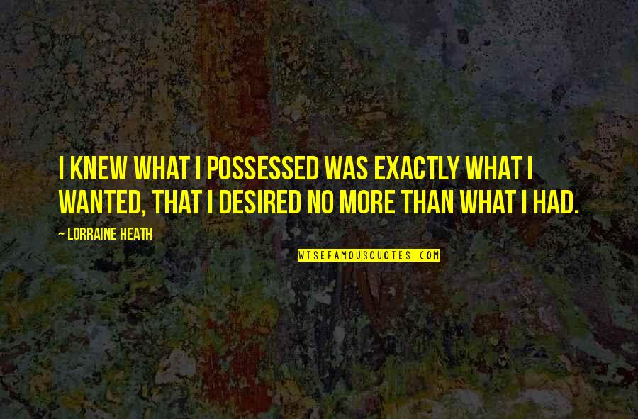 Kdybych Mel Quotes By Lorraine Heath: I knew what I possessed was exactly what Kdybych Mel Quotes By Lorraine Heath: I knew what I possessed was exactly what