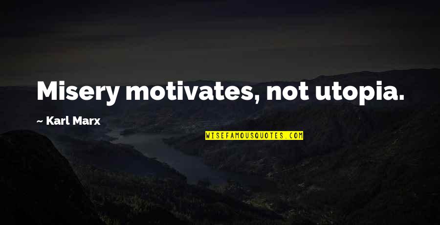 Kdybych Quotes By Karl Marx: Misery motivates, not utopia. Kdybych Quotes By Karl Marx: Misery motivates, not utopia.