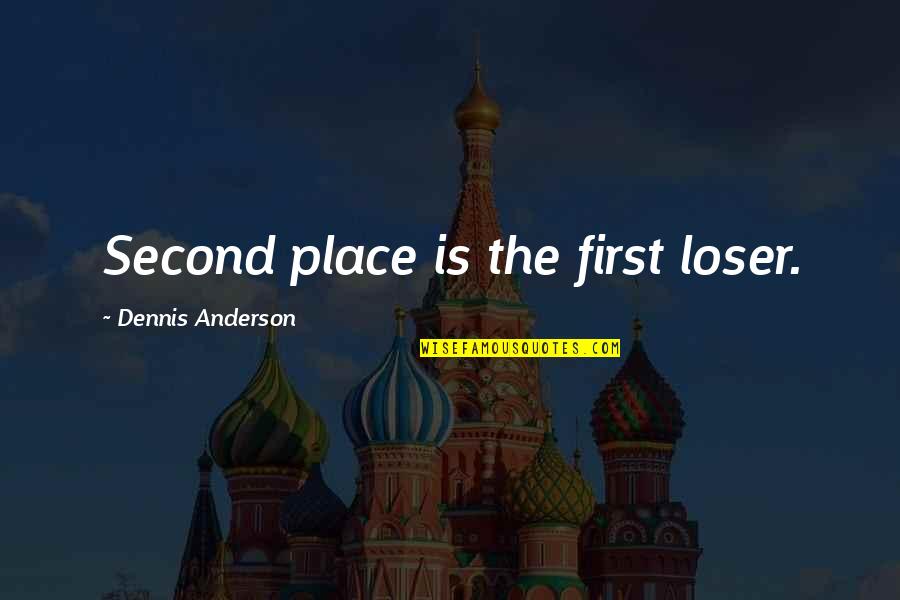Ke Dunia Elvir Quotes By Dennis Anderson: Second place is the first loser. Ke Dunia Elvir Quotes By Dennis Anderson: Second place is the first loser.