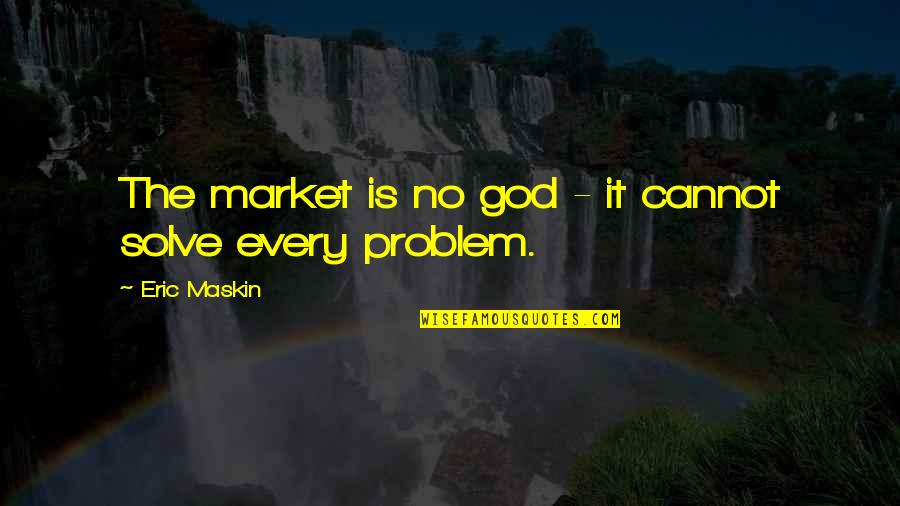 Ke Dunia Elvir Quotes By Eric Maskin: The market is no god - it cannot Ke Dunia Elvir Quotes By Eric Maskin: The market is no god - it cannot