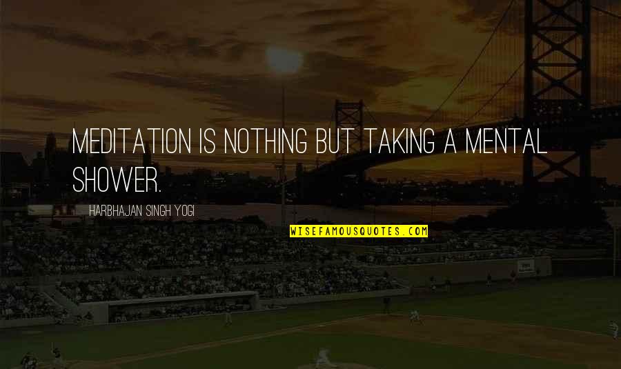 Ke Dunia Elvir Quotes By Harbhajan Singh Yogi: Meditation is nothing but taking a mental shower. Ke Dunia Elvir Quotes By Harbhajan Singh Yogi: Meditation is nothing but taking a mental shower.