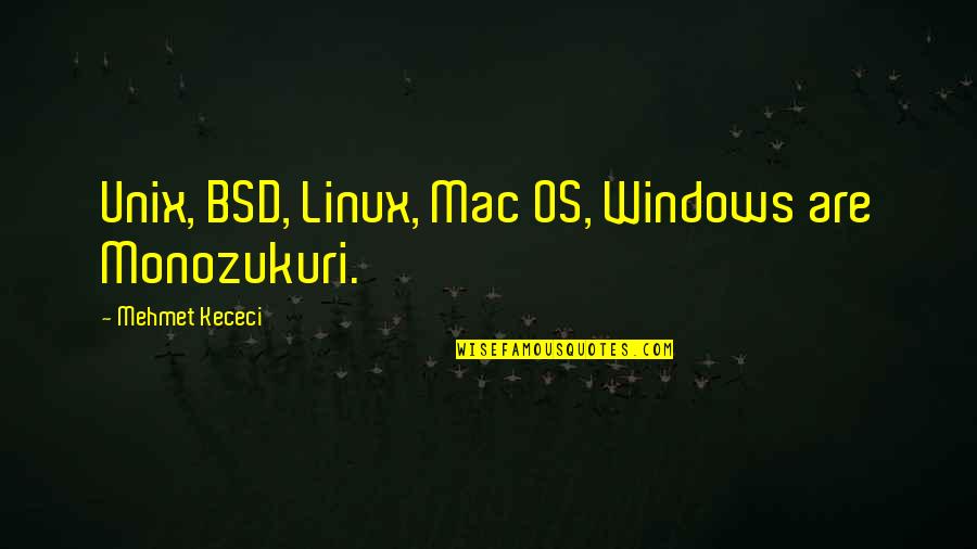 Ke$ha's Quotes By Mehmet Kececi: Unix, BSD, Linux, Mac OS, Windows are Monozukuri.