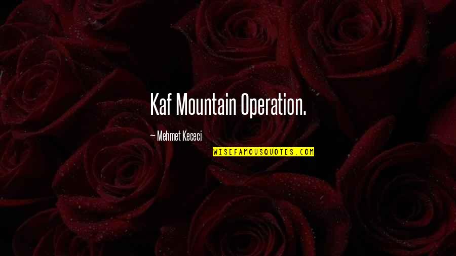 Ke$ha's Quotes By Mehmet Kececi: Kaf Mountain Operation.