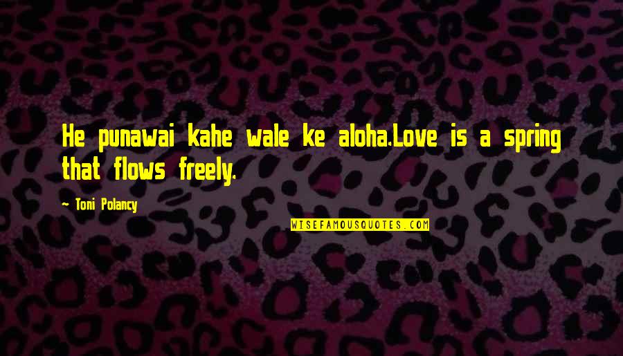 Ke$ha's Quotes By Toni Polancy: He punawai kahe wale ke aloha.Love is a