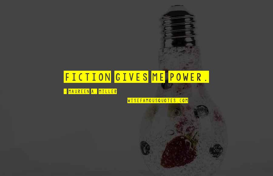 Ke Rata Motho Waka Quotes By Maureen A. Miller: Fiction gives me power. Ke Rata Motho Waka Quotes By Maureen A. Miller: Fiction gives me power.