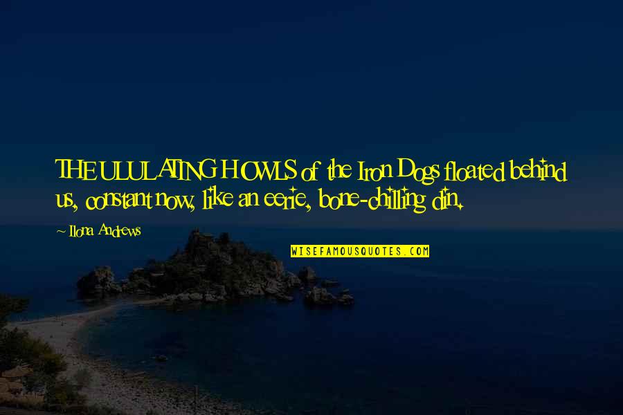 Keabadian Reza Quotes By Ilona Andrews: THE ULULATING HOWLS of the Iron Dogs floated