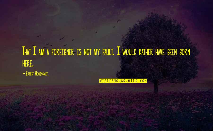 Keabetswe Kb Quotes By Ernest Hemingway,: That I am a foreigner is not my