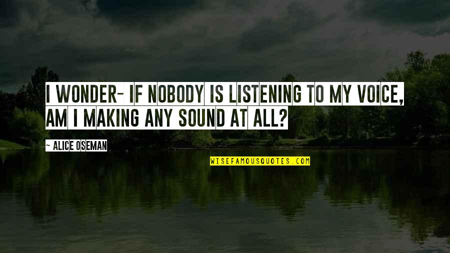 Keabetswe Motsilanyane Quotes By Alice Oseman: I wonder- if nobody is listening to my