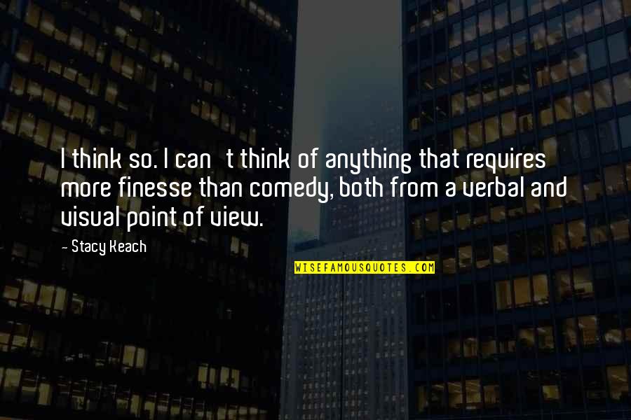 Keach Stacy Quotes By Stacy Keach: I think so. I can't think of anything Keach Stacy Quotes By Stacy Keach: I think so. I can't think of anything