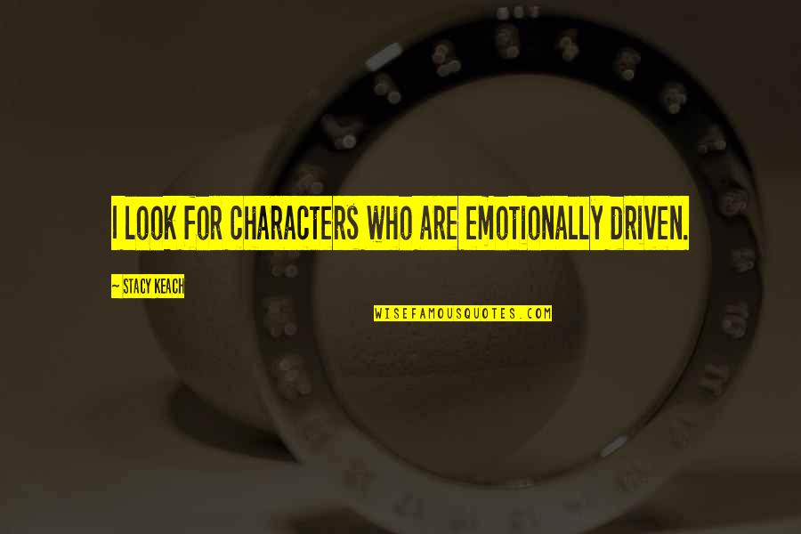 Keach Stacy Quotes By Stacy Keach: I look for characters who are emotionally driven. Keach Stacy Quotes By Stacy Keach: I look for characters who are emotionally driven.