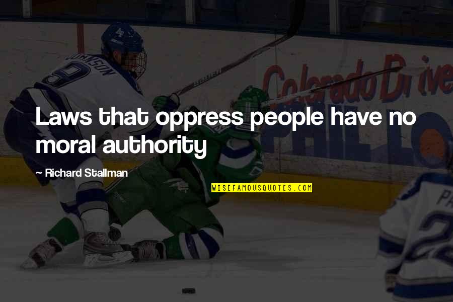Keadaan Alam Quotes By Richard Stallman: Laws that oppress people have no moral authority Keadaan Alam Quotes By Richard Stallman: Laws that oppress people have no moral authority