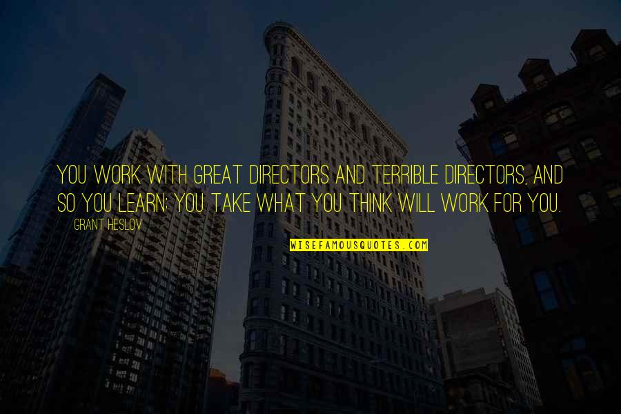 Keadaan Ekonomi Quotes By Grant Heslov: You work with great directors and terrible directors, Keadaan Ekonomi Quotes By Grant Heslov: You work with great directors and terrible directors,