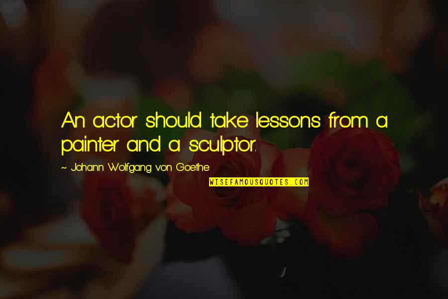Keagle Construction Quotes By Johann Wolfgang Von Goethe: An actor should take lessons from a painter Keagle Construction Quotes By Johann Wolfgang Von Goethe: An actor should take lessons from a painter